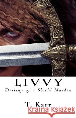 Livvy: Destiny of a Shield Maiden T. Karr 9780995251007