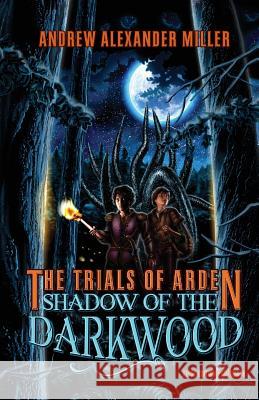 The Trials of Arden: Shadow of the Darkwood Andrew Alexander Miller 9780995252202 Ascension Ink