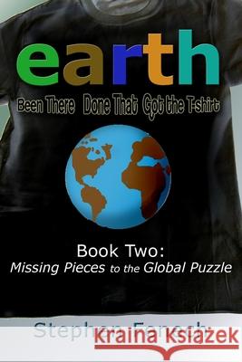 Earth: Been There Done That Got the T-shirt: Book 2: Missing Pieces to the Global Puzzle Fenech, Stephen 9780995261129