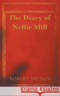 The Diary of Nellie Mill Robert French 9780995267152