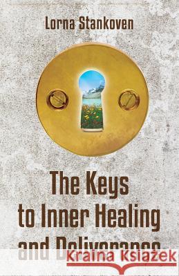 The Keys to Inner Healing and Deliverance Lorna Stankoven 9780995268104
