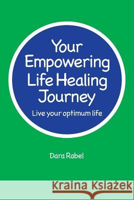 Your Empowering Life Healing Journey: Live your optimum life Rabel, Dara 9780995268401 Resolute Ventures Inc. (of Alberta, Canada)