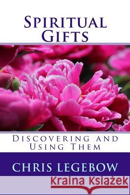 Spiritual Gifts: Using and Developing Them M. S. Chris Anne Legebow 9780995271500