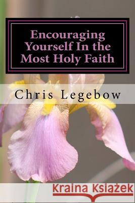 Encouraging Yourself In the Most Holy Faith Legebow, Chris a. 9780995271593 Living Word