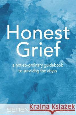 Honest Grief: a not-so-ordinary guidebook to surviving the abyss McLean, Serenity 9780995272149