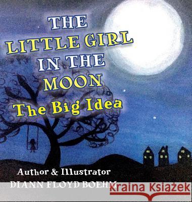 The Little Girl in the Moon: The Big Idea Floyd Boehm, DiAnn 9780995284135