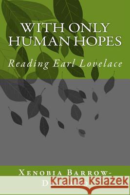 With Only Human Hopes: Reading Earl Lovelace Xenobia Barrow-Delgado 9780995285002 Priory House