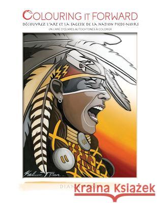 Colouring It Forward - Découvrez l'Art et la Sagesse des Pieds-Noirs: Un Livre d'oeuvres Autochtones à Colorier Frost, Diana 9780995285248 Colouring It Forward