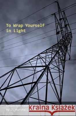 To Wrap Yourself in Light J. Marshall Freeman 9780995285637 Rabbitfish Editions
