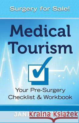 Medical Tourism Pre-Surgery Checklist & Workbook: What you don't know CAN hurt you Bristeir, Janet 9780995290808 Wen Publishing