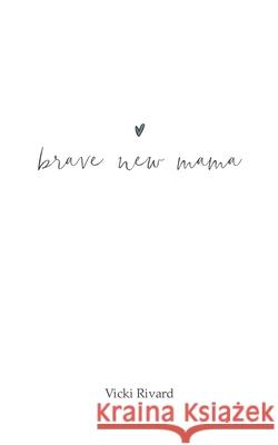 brave new mama Vicki Rivard 9780995294806 Vicki Rivard