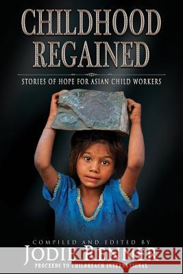 Childhood Regained: Stories of Hope for Asian Child Workers Steve Hooley Della Barrett E. M. Eastick 9780995297036 Cobalt Books