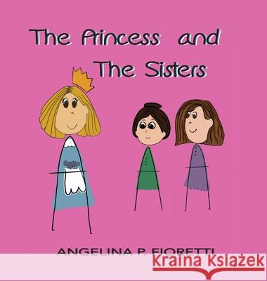 The Princess and The Sisters: A Fairytale Adaptation Angelina P. Fioretti Brenda J. Fioretti 9780995297982 Fiorettis Designs