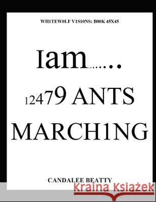 Wh1tew0lf V1s10ns: B00K 45/45 Iam.........12479 ants marchiNg Candalee Beatty 9780995304789 Amazon Direct Publishing