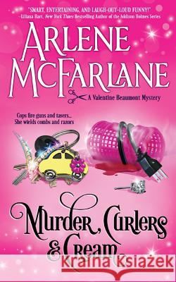 Murder, Curlers, and Cream: A Valentine Beaumont Mystery Arlene McFarlane   9780995307612