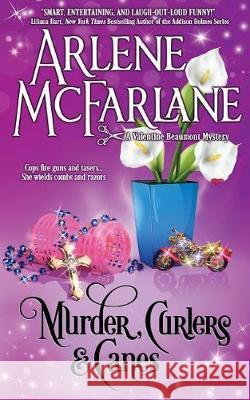 Murder, Curlers, and Canes: A Valentine Beaumont Mystery Arlene, McFarlane 9780995307636 Paradisedeer Publishing