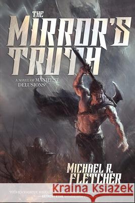 The Mirror's Truth: A Novel of Manifest Delusions Michael R. Fletcher 9780995312227 