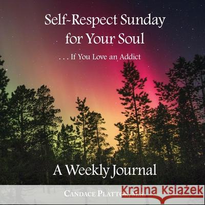 Self-Respect Sunday for Your Soul . . . If You Love an Addict: A Weekly Journal Plattor, Candace 9780995316232
