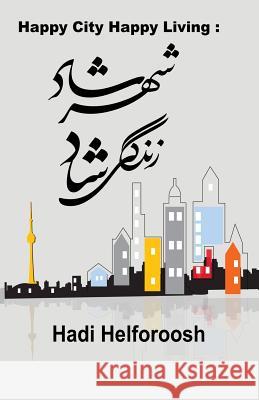 Happy City Happy Living: Shaher Shad Zendegi Shad Hadi Helforoosh 9780995329706 Library and Archives Canada