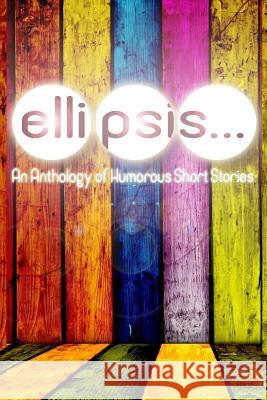 Ellipsis: An Anthology of Humorous Short Stories Dylan Callens Joseph Ferguson Lisa Shiroff 9780995331679 Cosmic Teapot Publishing