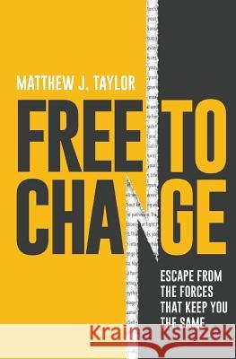 Free to Change: Escape From the Forces That Keep You the Same Taylor, Matthew J. 9780995333802 Gdr Publishing