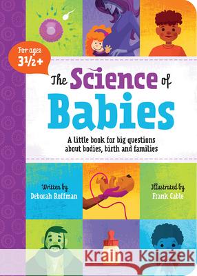 The Science of Babies: A Little Book for Big Questions about Bodies, Birth and Families Deborah Roffman Frank Cable 9780995340015 Birdhouse