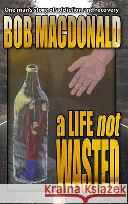 A Life Not Wasted Robert S. MacDonald Bob MacDonald 9780995343481