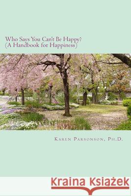 Who Says You Can't Be Happy?: Handbook for Happiness Dr Karen L. Parsonson 9780995344402 Karen Parsonson