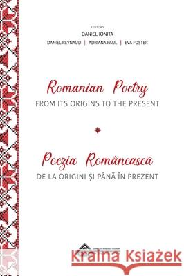 Romanian Poetry from its Origins to the Present: A Bilingual Anthology Daniel Ionita Daniel Reynaud Adriana Paul 9780995350281