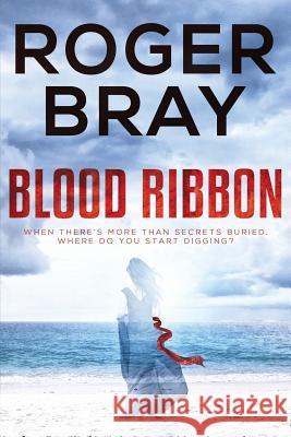 Blood Ribbon: When there is more than secrets buried, where do you start digging. Bray, Roger 9780995351196