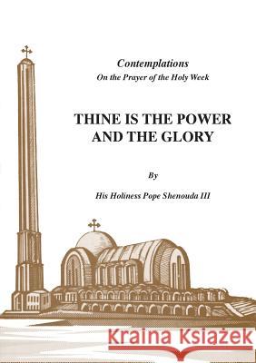 Thine is the Power and the Glory Shenouda, H. H. Pope, III 9780995363465 Coptic Orthodox St Shenouda Monastery