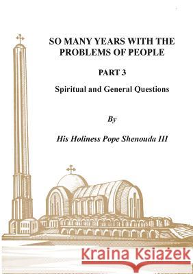 So Many Years with the Problems of People Part 3: Spiritual and General Questions H. H. Pope Shenoud 9780995363489 Coptic Orthodox St Shenouda Monastery