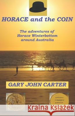 HORACE and the COIN: The adventures of Horace Winterbottom in Australia Gary John Carter 9780995368088 Gj\Carter