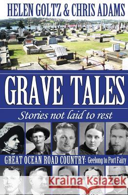 Grave Tales: Great Ocean Road Country - Geelong to Port Fairy Helen Goltz Chris Adams 9780995377646 Atlas Productions Pty Ltd