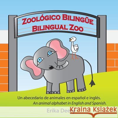 Zoológico Bilingüe / Bilingual Zoo: Un abecedario de animales en español e inglés / An animal alphabet in English and Spanish Deery, Erika 9780995385214