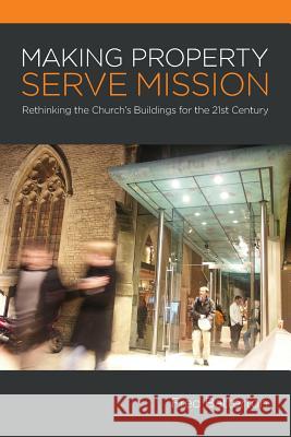 Making Property Serve Mission: Re-thinking the Church's Buildings for the 21st Century Batterton, Fred 9780995387508 Studio B Architects