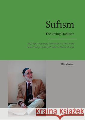 Sufism - The Living Tradition: Sufi Epistemology Encounters Modernity in the Tariqa of Shaykh 'Abd al-Qadir al-Sufi Asvat, Riyad 9780995388406 Diwan Press