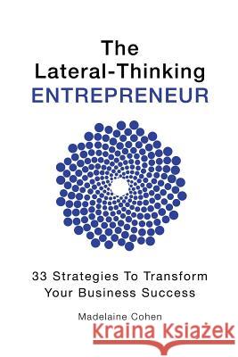 The Lateral-Thinking Entrepreneur - 33 Strategies to transform your business success Cohen, Madelaine 9780995392618 Premium Wellness Group Pty Ltd