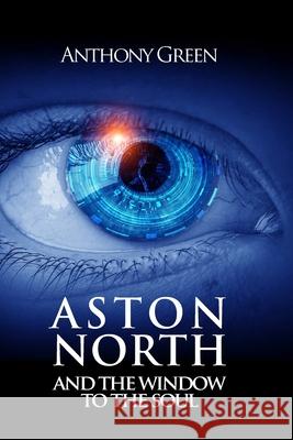 Aston North and the Window to the Soul Anthony Green 9780995394520