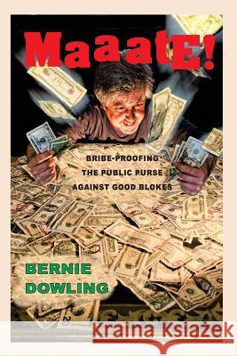 Maaate!: Bribe-proofing the public purse against good blokes Dowling, Bernie 9780995394759 Bent Banana Books