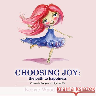 Choosing Joy: the path to happiness Woodhouse, Kerrie 9780995398627 Kerrie Woodhouse
