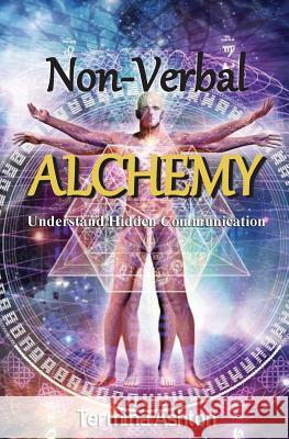 Non-Verbal Alchemy: Understand Hidden Communication Termina Ashton 9780995407626