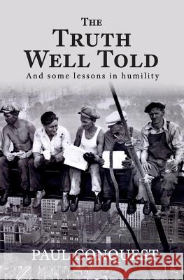 The Truth Well Told: And Some Lessons in Humility Paul Conquest 9780995412101 Bookpod