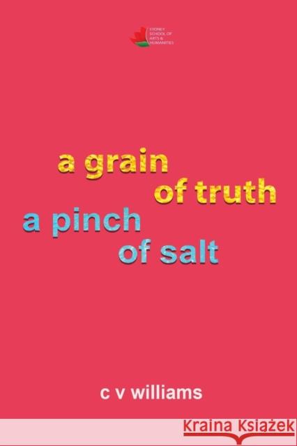 A grain of truth a pinch of salt C V Williams 9780995421943 Sydney School of Arts and Humanities