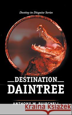 Destination Daintree: Journey to Crocodile Country North Queensland Anthony Buirchell Julie-ann Harper Evelyn Paxman 9780995424326