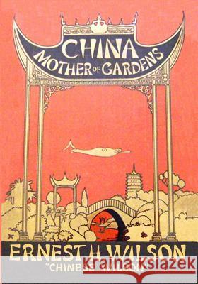 China Mother of Gardens Ernest H Wilson 9780995433069 R W Strugnell