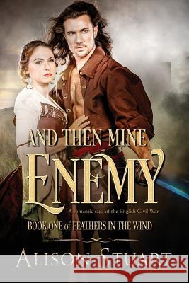 And Then Mine Enemy: A romance of the English Civil War Stuart, Alison 9780995434233