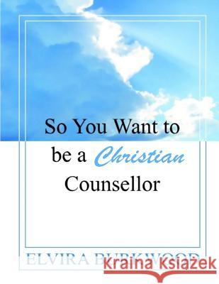 So You Want To Be A Christian Counsellor Burkwood, Elvira 9780995439702 Elkeb