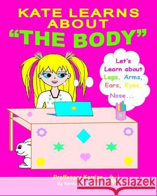 Kate Learns About the Body: with Proffessor Kerrice Accarias, Kerrice 9780995445642 Kerrice Kerrice Clinic