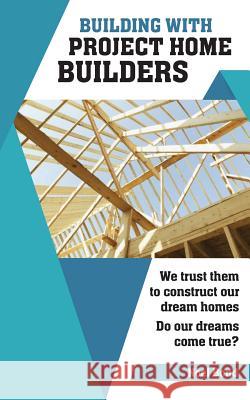 Building with Project Home Builders: We trust them to construct our dream homes. Do our dreams come true? Bond, Noel 9780995446007 Noel Bond